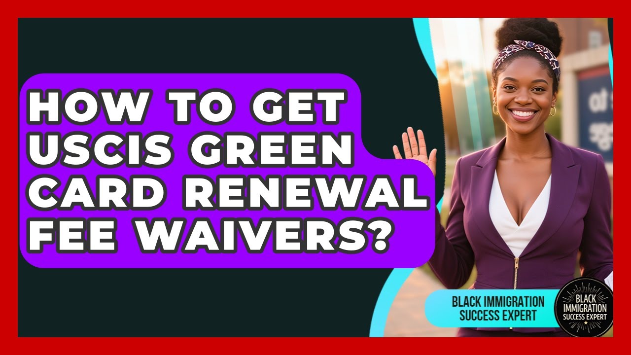 How To Get USCIS Green Card Renewal Fee Waivers? - Black Immigration Success Expert