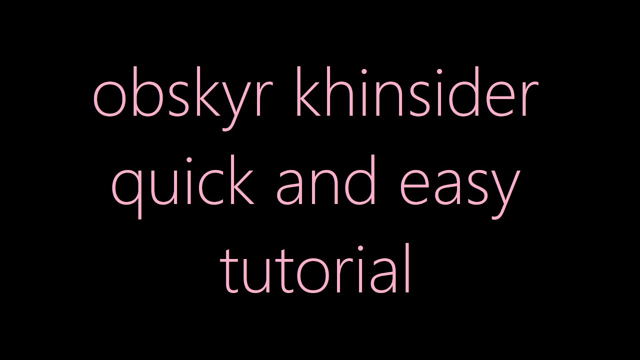 obskyr khinsider Tutorial