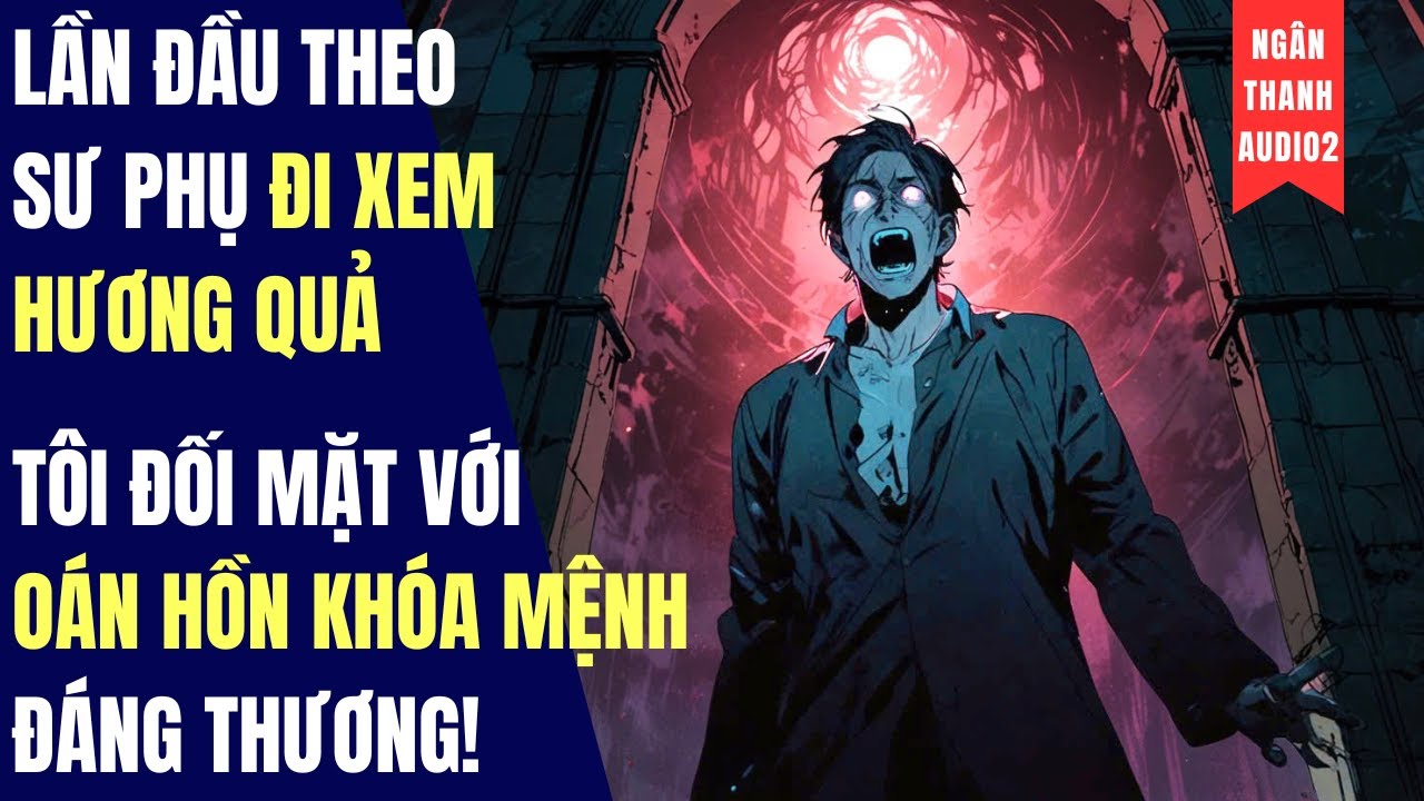 LẦN ĐẦU THEO SƯ PHỤ ĐI XEM HƯƠNG QUẢ, TÔI ĐỐI MẶT VỚI OÁN HỒN KHÓA MỆNH | TRUYỆN AUDIO | KINH DỊ