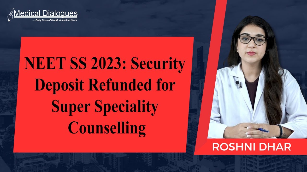 NEET SS 2023: Security Deposit Refunded for Super Speciality Counselling