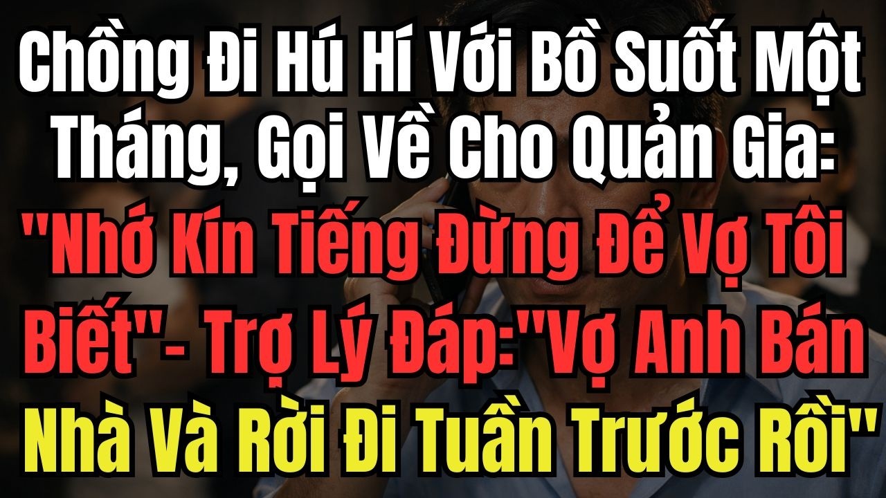 Chồng Đi Hú Hí Với Bồ Suốt 1 Tháng, Gọi Về Cho Quản Gia: ''Nhớ Kín Tiếng Đừng Để Vợ Tôi Biết'' -
