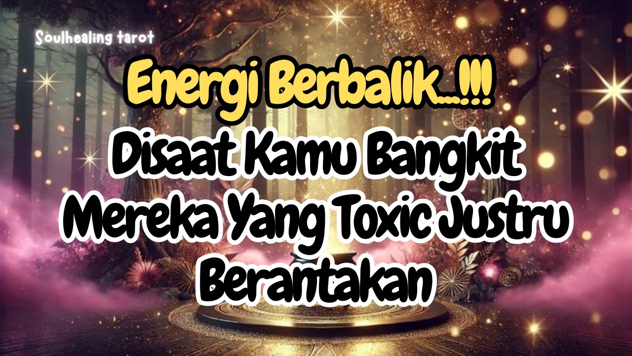 💌ENERGI KARMA BERBALIK⁉️DISAAT KAMU BANGKIT MEREKA YANG TOXIC JUSTRU KACAU🔥