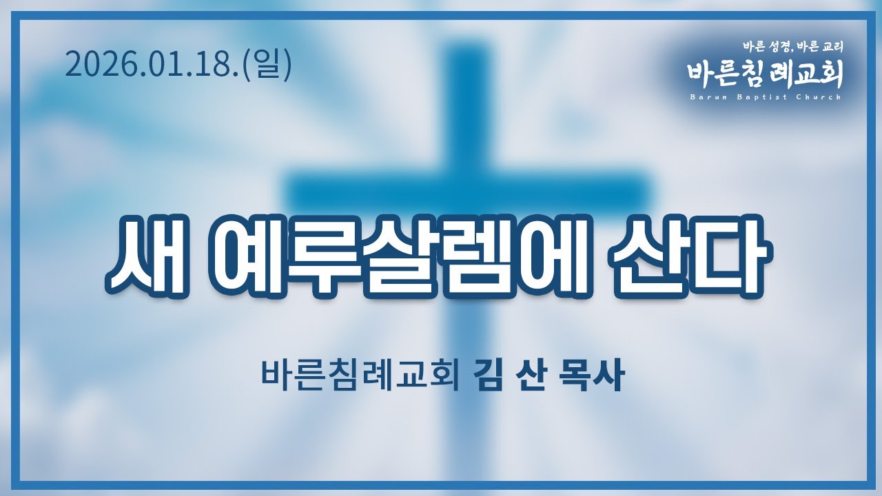 새 예루살렘에 산다 - 바른침례교회(#독립교회#한글킹제임스성경), 김산 목사(2026년 01월 18일 오전설교)