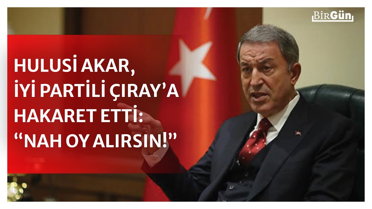 Hulusi Akar'dan İYİ Partili Çıray’a Meclis'te hakaret: “Nah alırsın böyle oy!”