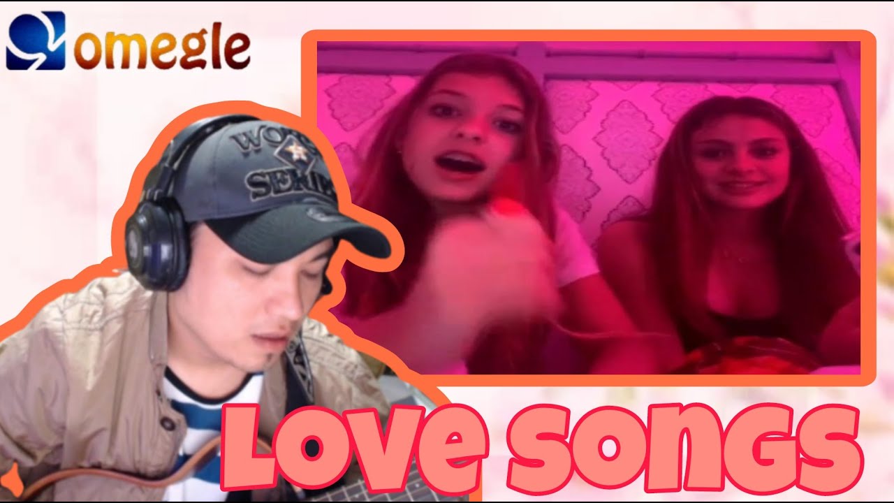 Singing love songs on OMEGLE