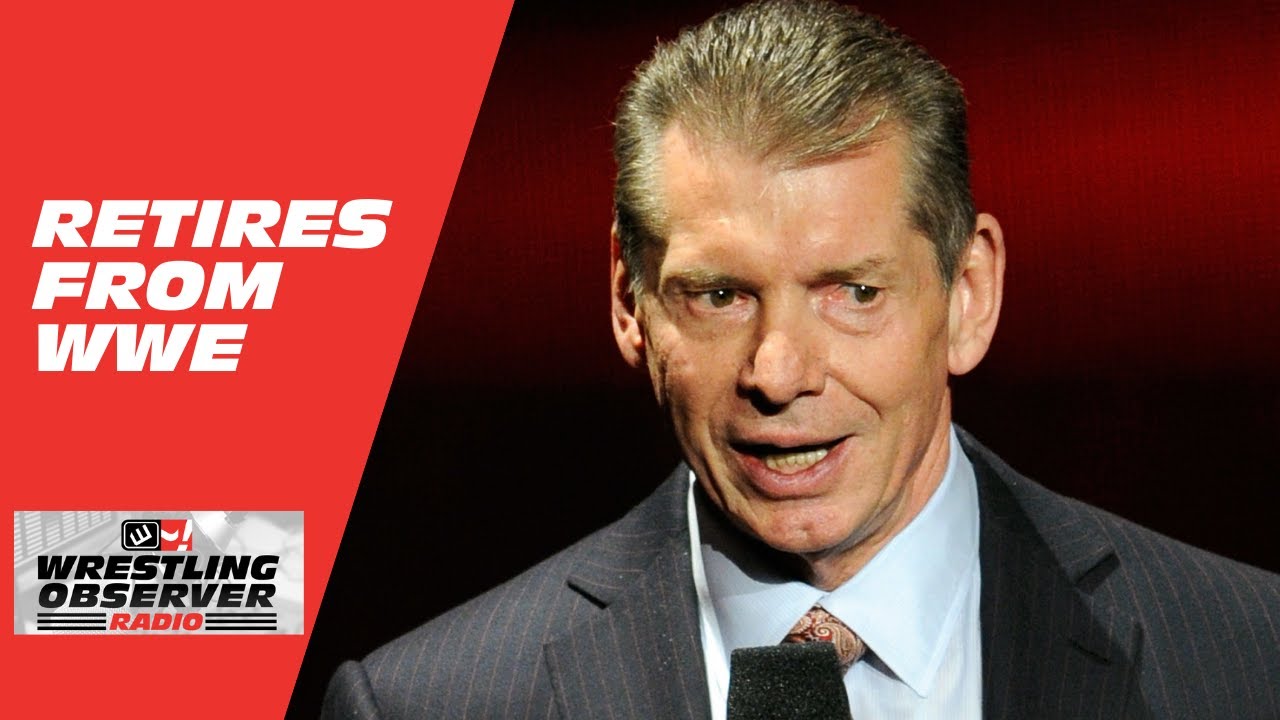 Vince McMahon retires from WWE: Wrestling Observer Radio