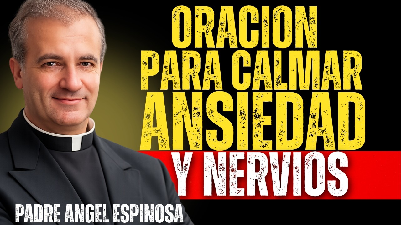 Oración Poderosa contra la Ansiedad, el Insomnio y los Nervios | Padre Ángel Espinosa
