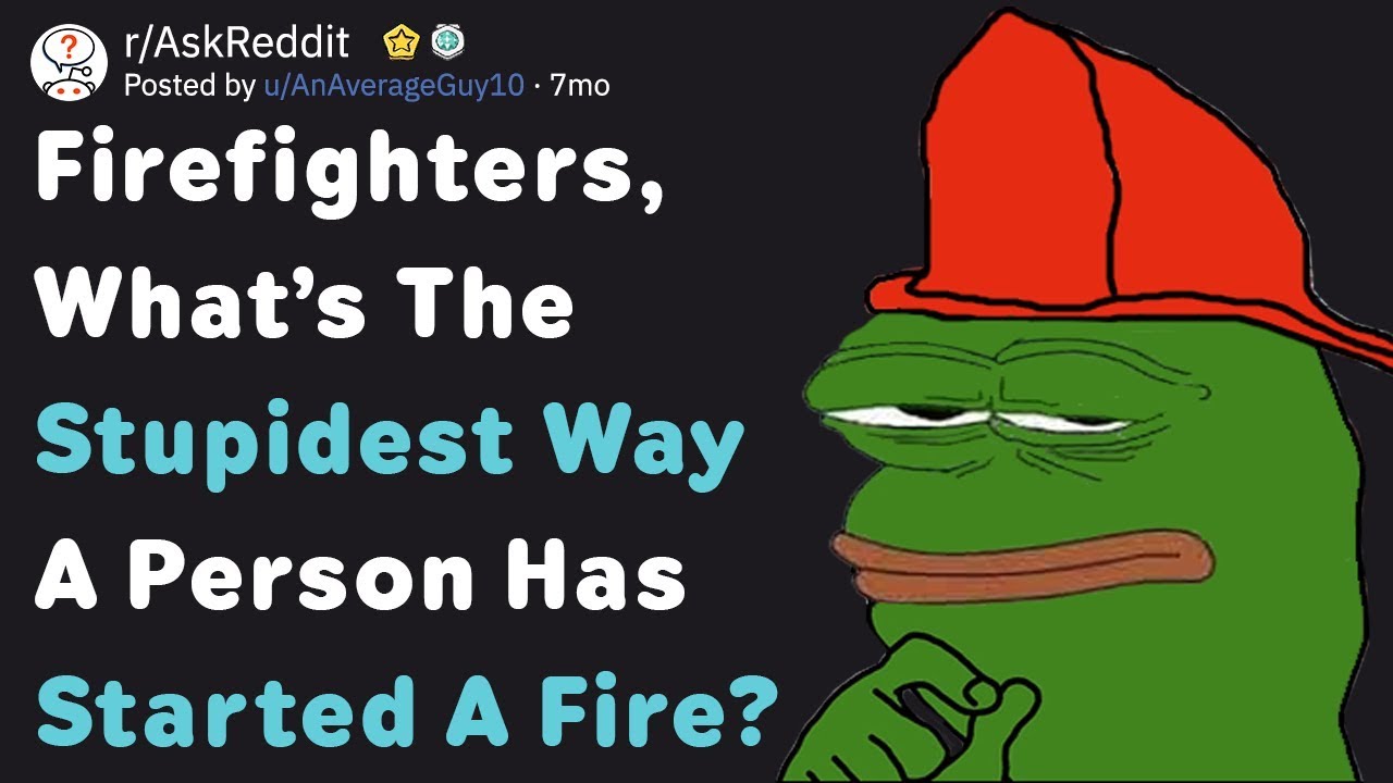 Firefighters, What&rsquo;s The Stupidest Way A Person Has Started A Fire? (AskReddit)