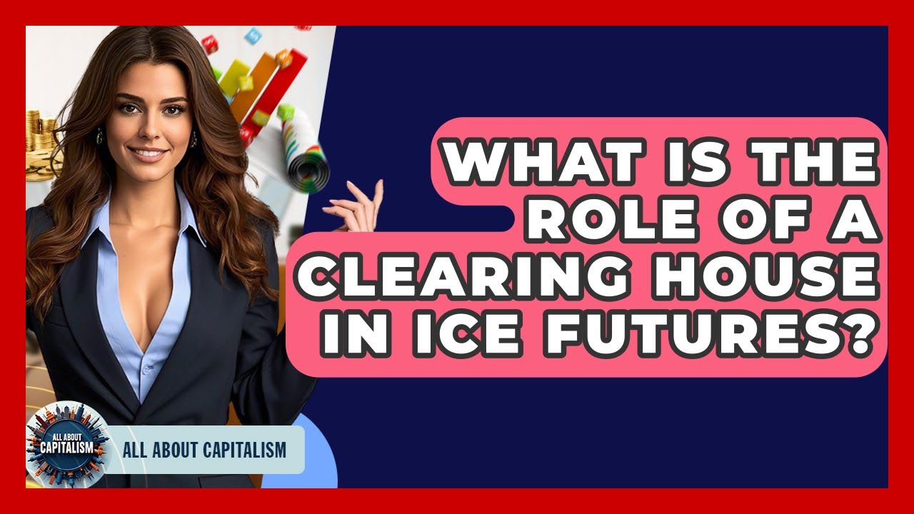 What Is The Role Of A Clearing House In ICE Futures? - All About Capitalism