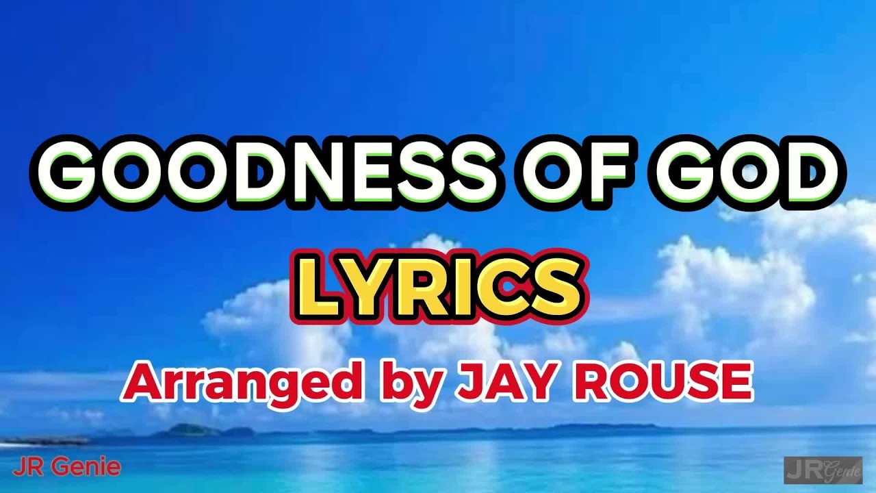 GOODNESS OF GOD / LYRICS / Arranged by JAY ROUSE