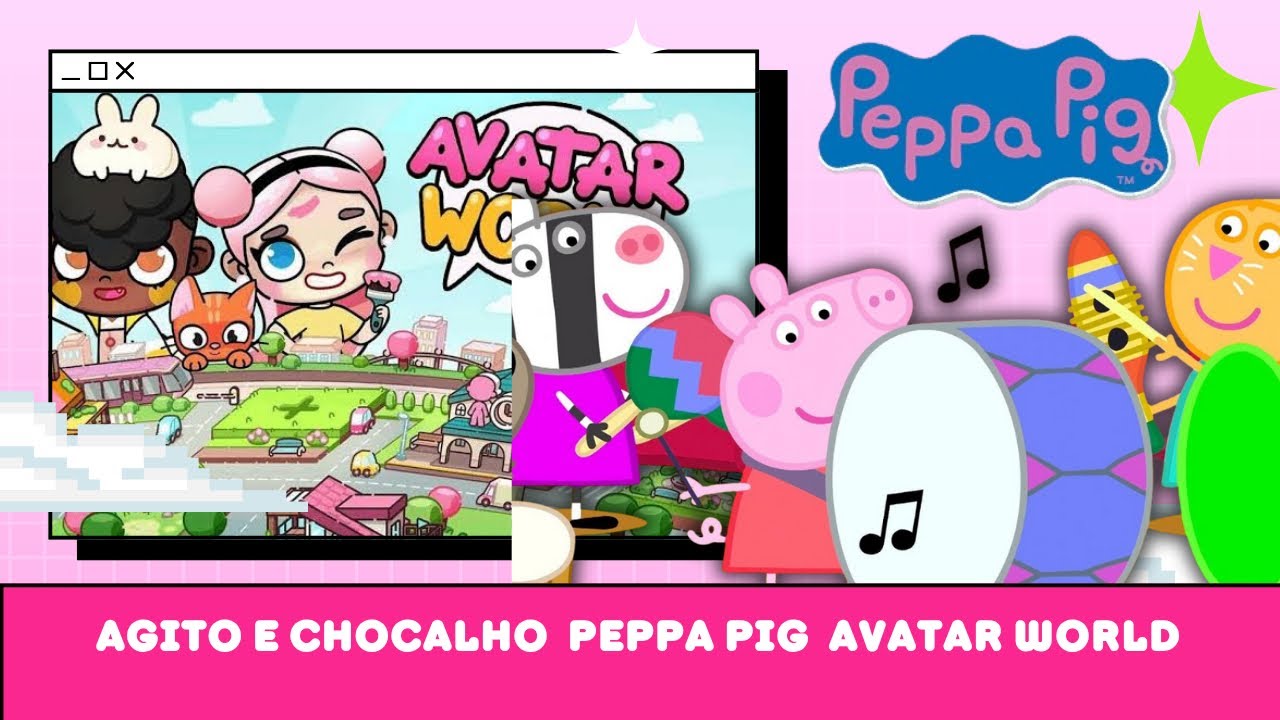 AGITO CHOCALHO E BATIDA PEPPA PIG IN AVATAR WORLD