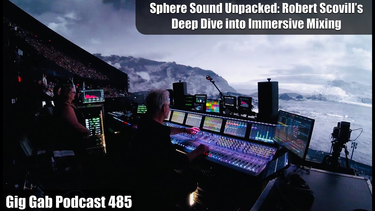 Sphere Sound Unpacked: Robert Scovill’s Deep Dive into Immersive Mixing – Gig Gab 485