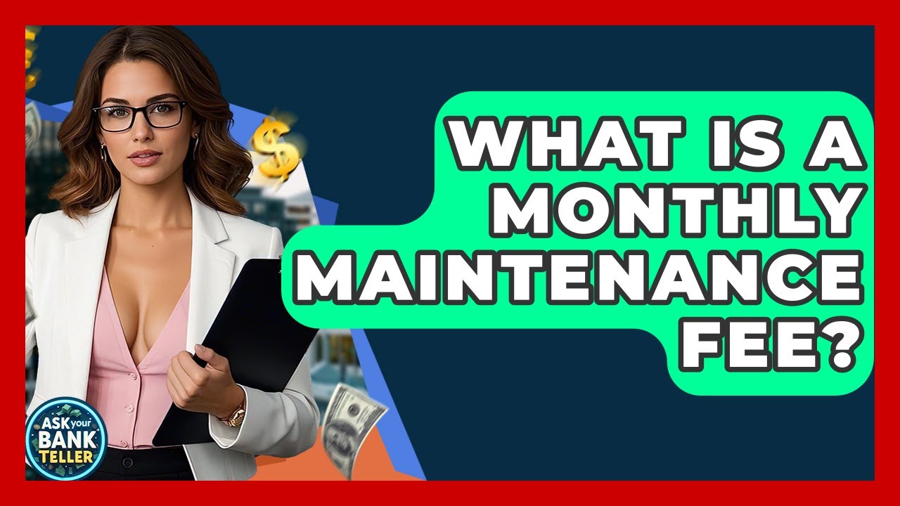 What Is A Monthly Maintenance Fee? - Ask Your Bank Teller