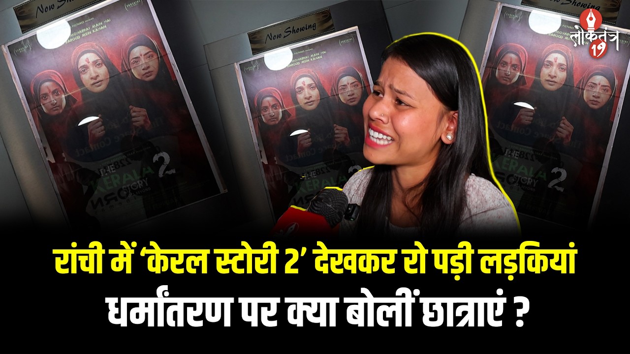 रांची में ‘केरल स्टोरी 2’ देखकर भावुक हुईं लड़कियां, कई छात्राएं रो पड़ीं ..धर्मांतरण के मुद्दे ...