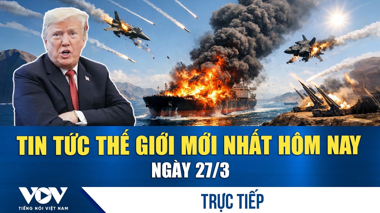🔴ĐIỂM N&Oacute;NG QUỐC TẾ 27/3 | Tin tức thế giới mới nhất h&ocirc;m nay