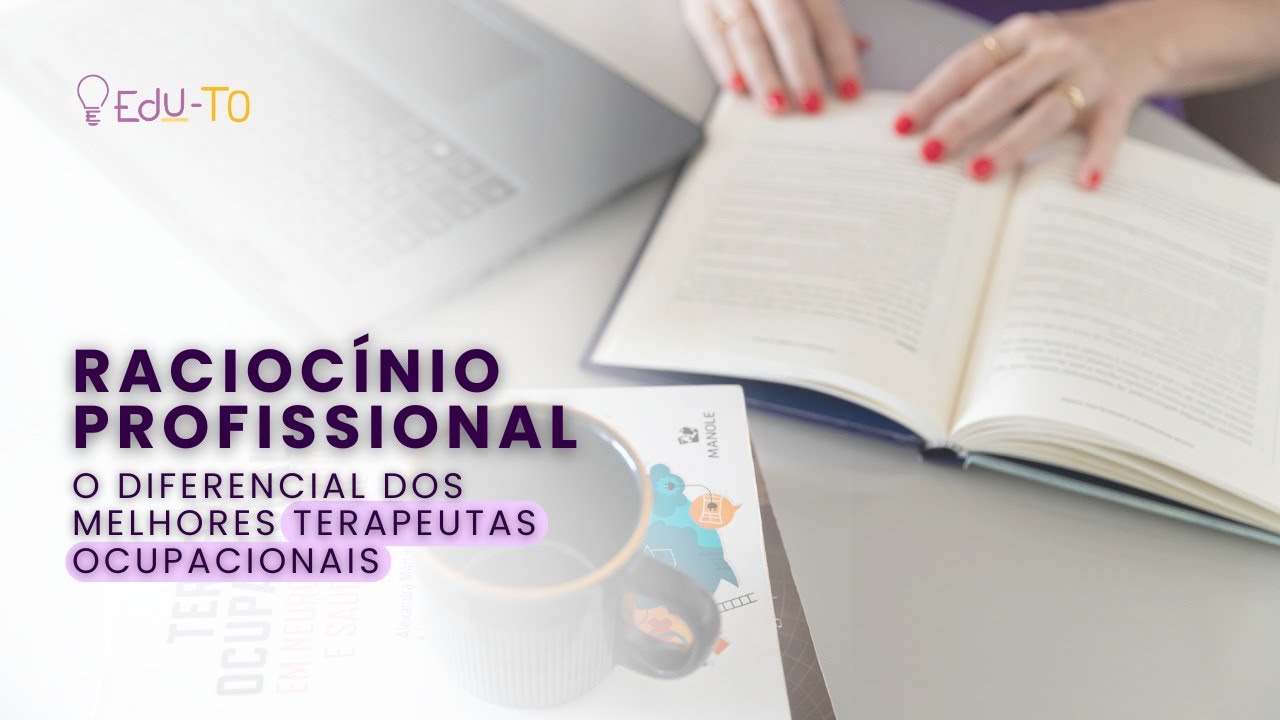 RACIOCÍNIO PROFISSIONAL: O DIFERENCIAL DOS MELHORES TERAPEUTAS OCUPACIONAIS