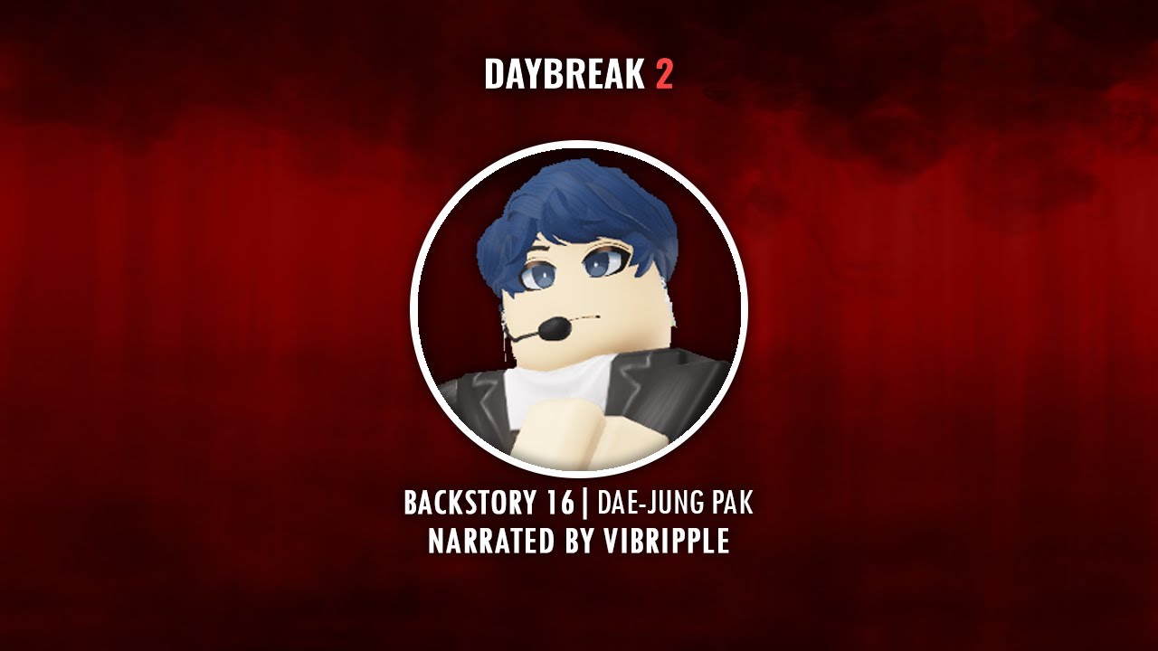 DAE-JUNG PAK | NARRATED BACKSTORY | DAYBREAK 2