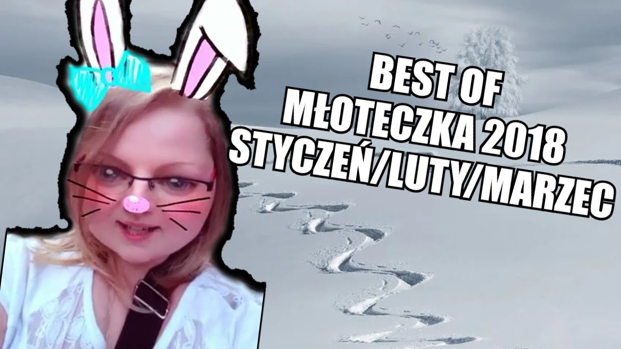 @Mloteczka  BEST OF 2018 STYCZEŃ/LUTY/MARZEC