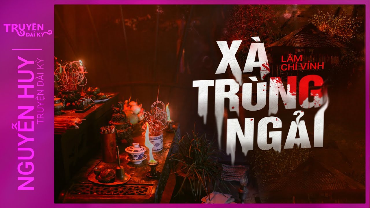 Nghe truyện ma : XÀ TRÙNG NGẢI - Chuyện về một loại ngải cực độc | Lâm Chí Vỉnh | Tập 1/7