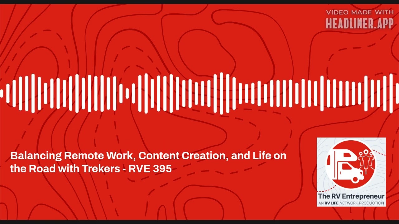 Balancing Remote Work, Content Creation, and Life on the Road with Trekers - RVE 395 - RVE #395