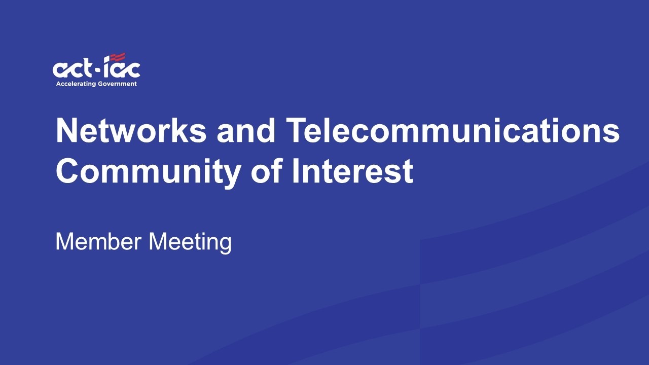 ACT-IAC Networks and Telecommunications COI Member Meeting