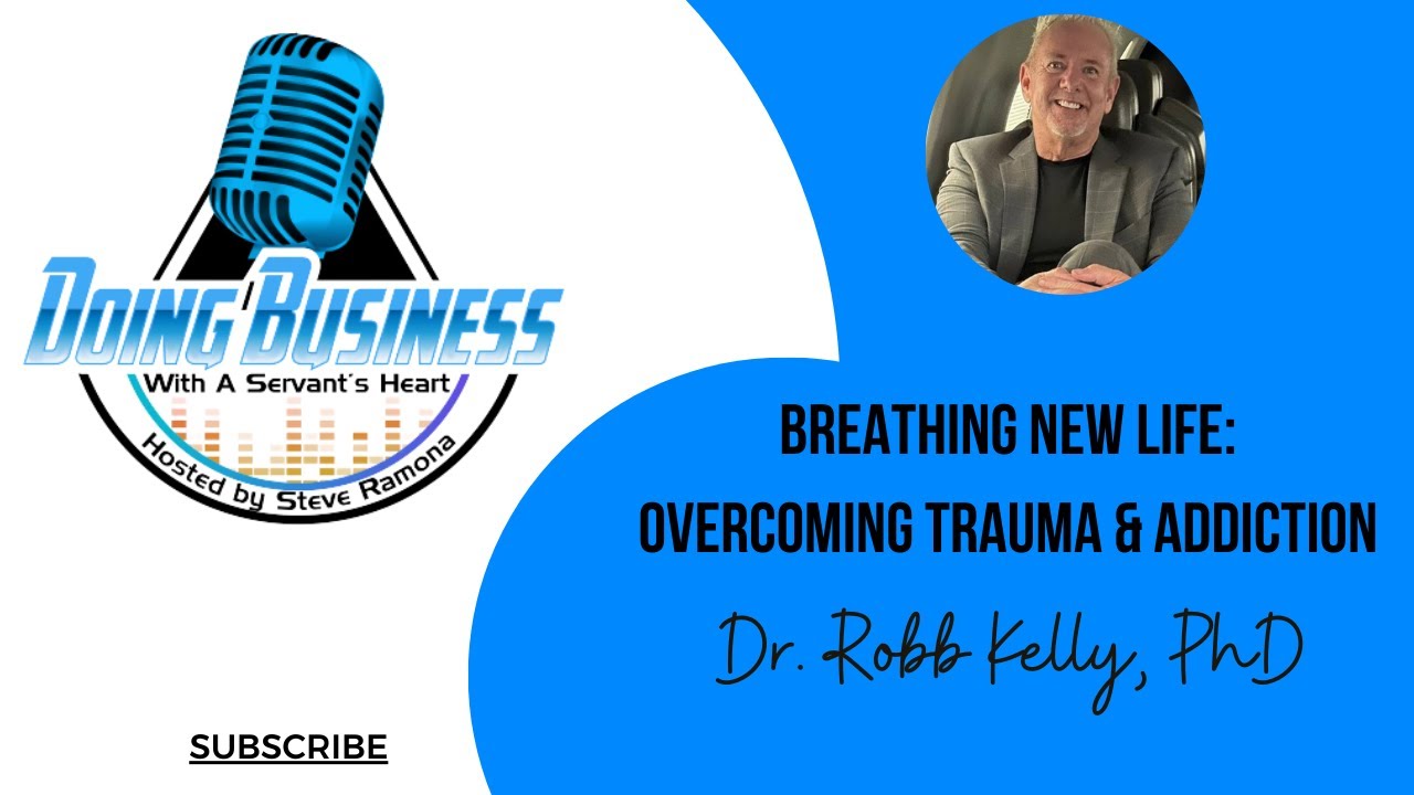Breathing New Life: Overcoming Trauma & Addiction wth Dr  Robb Kelly PhD
