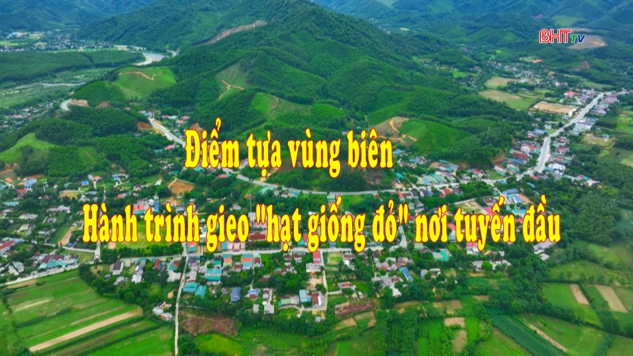 Điểm tựa vùng biên: Hành trình gieo “hạt giống đỏ” nơi tuyến đầu | Vùng biên ngày mới