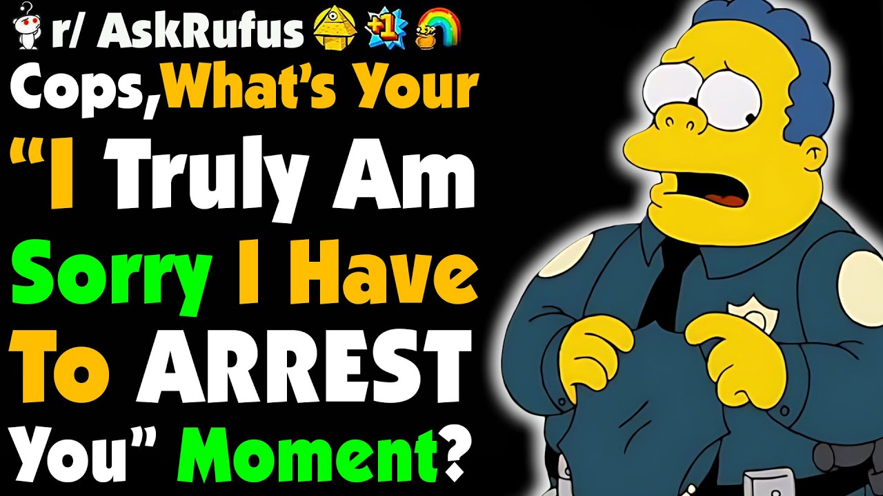 Cops, What’s Your “I’M SORRY BUT I HAVE TO ARREST YOU” Story?