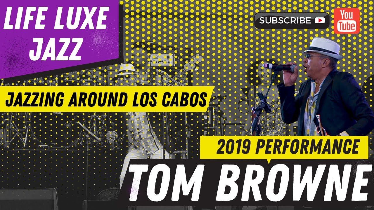 Jazzing Around Los Cabos | Life Luxe Jazz Presents Tom Browne Live Concert 2019
