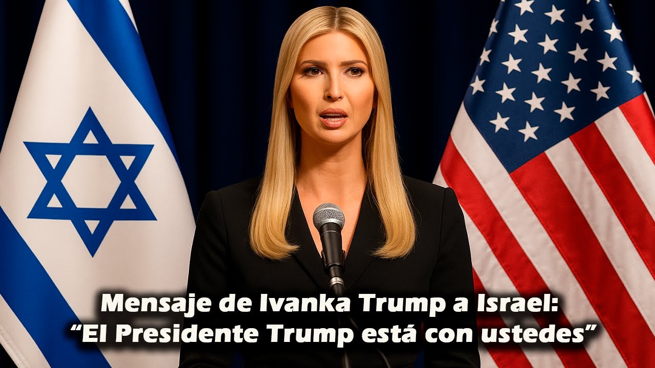 “Mensaje de Ivanka Trump a Israel: El Presidente Trump está con ustedes”