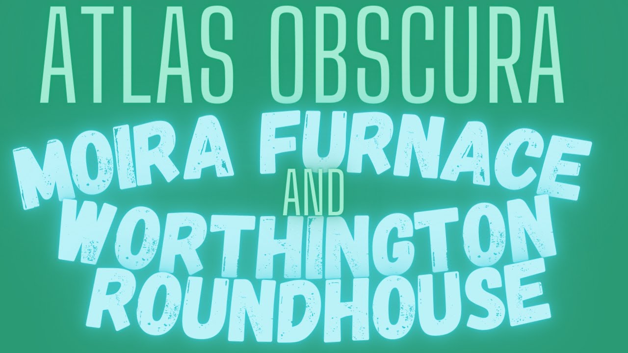Atlas Obscura - Moira Furnace and The Worthington Roundhouse | No talking   |