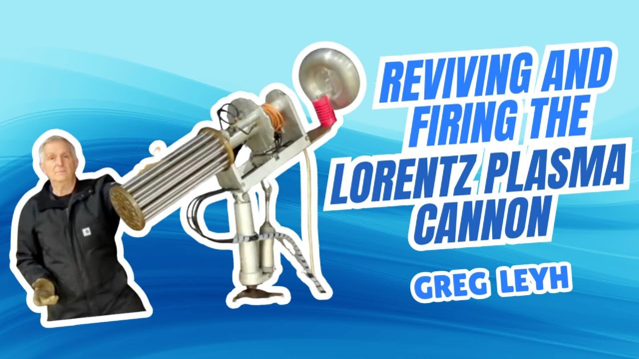 Reviving and Firing the Lorentz Plasma Cannon - Greg Leyh