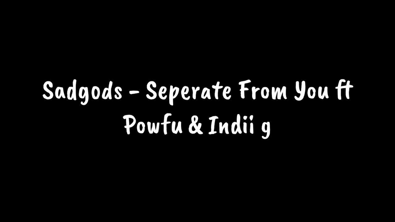 Sadgods - Seperate From You ft Powfu & Indii g [Lyric]