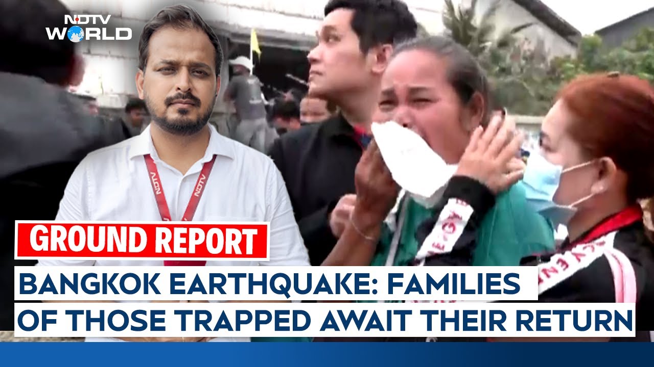 Bangkok Disaster | NDTV Ground Report From Bangkok: Families Of Those Trapped Await Their Return