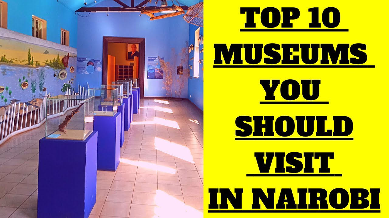 Top 10 Museums You Should Visit  in Nairobi