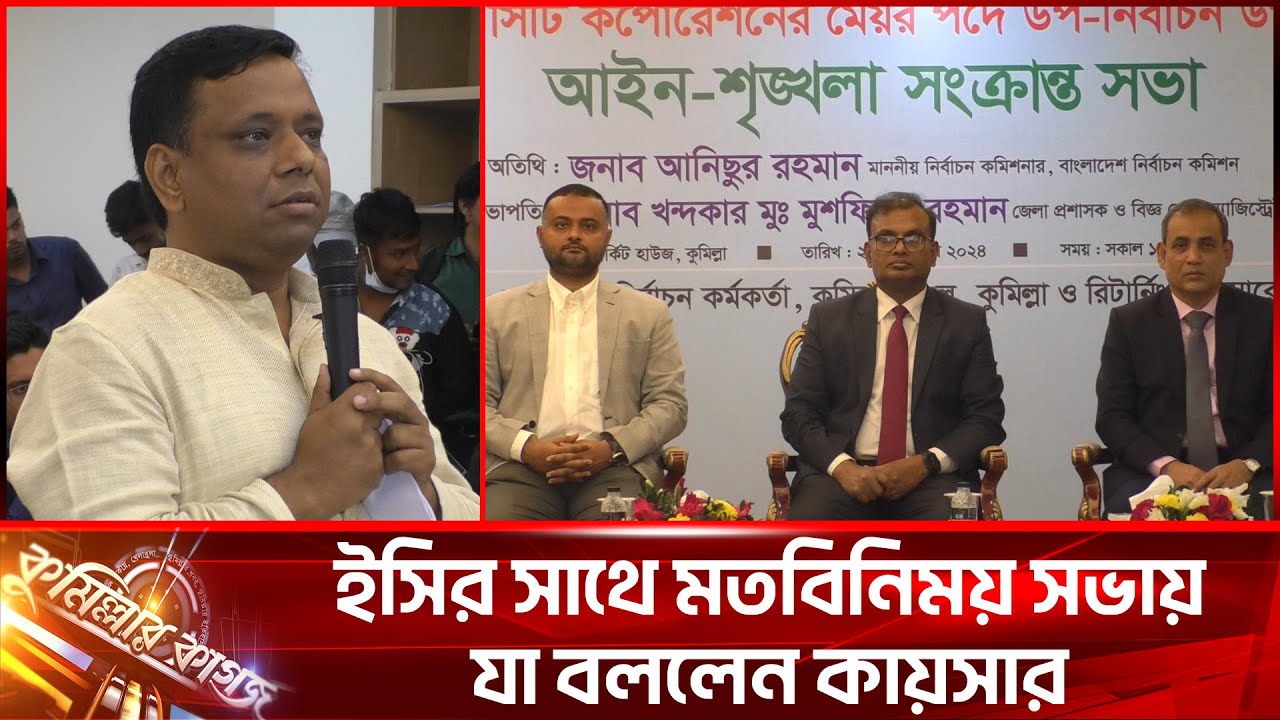 ইসির সাথে মতবিনিময় সভায় যা বললেন কায়সার || Cumilla City corporation election