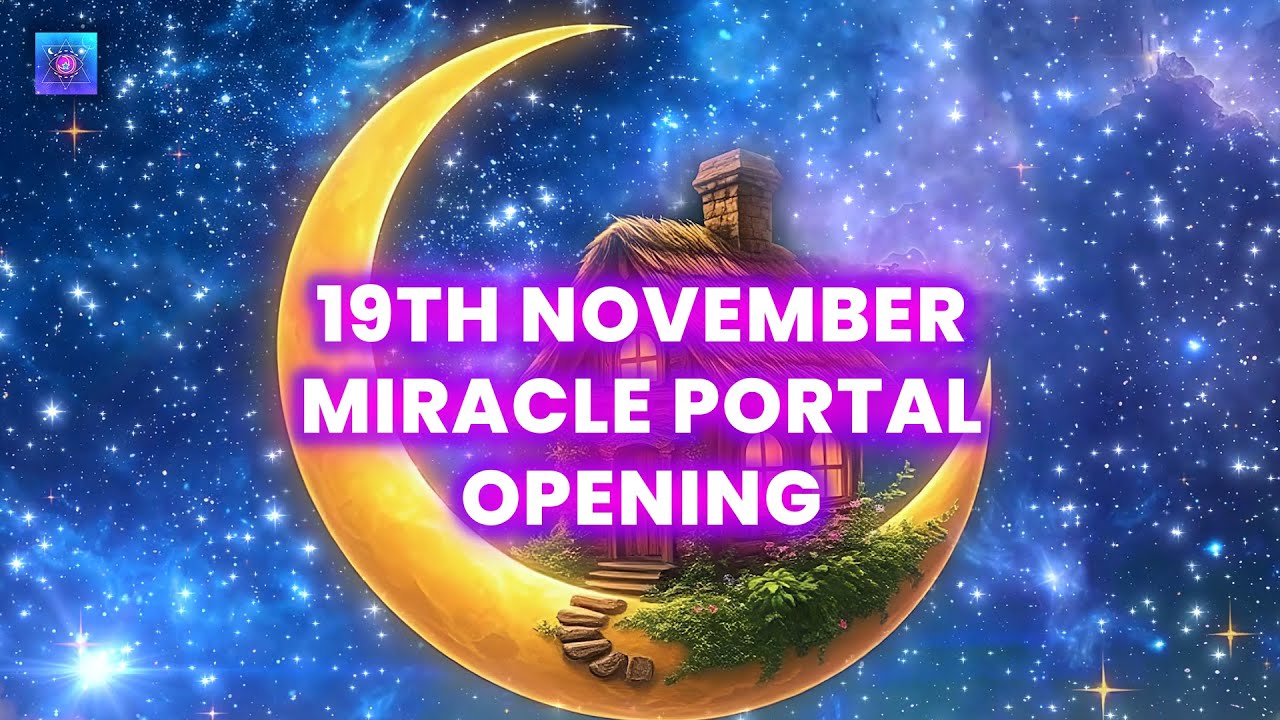 19th November Miracle Portal Opening, A MIRACLE Will Happen to You Soon, IT WORKS BY JUST LISTENING