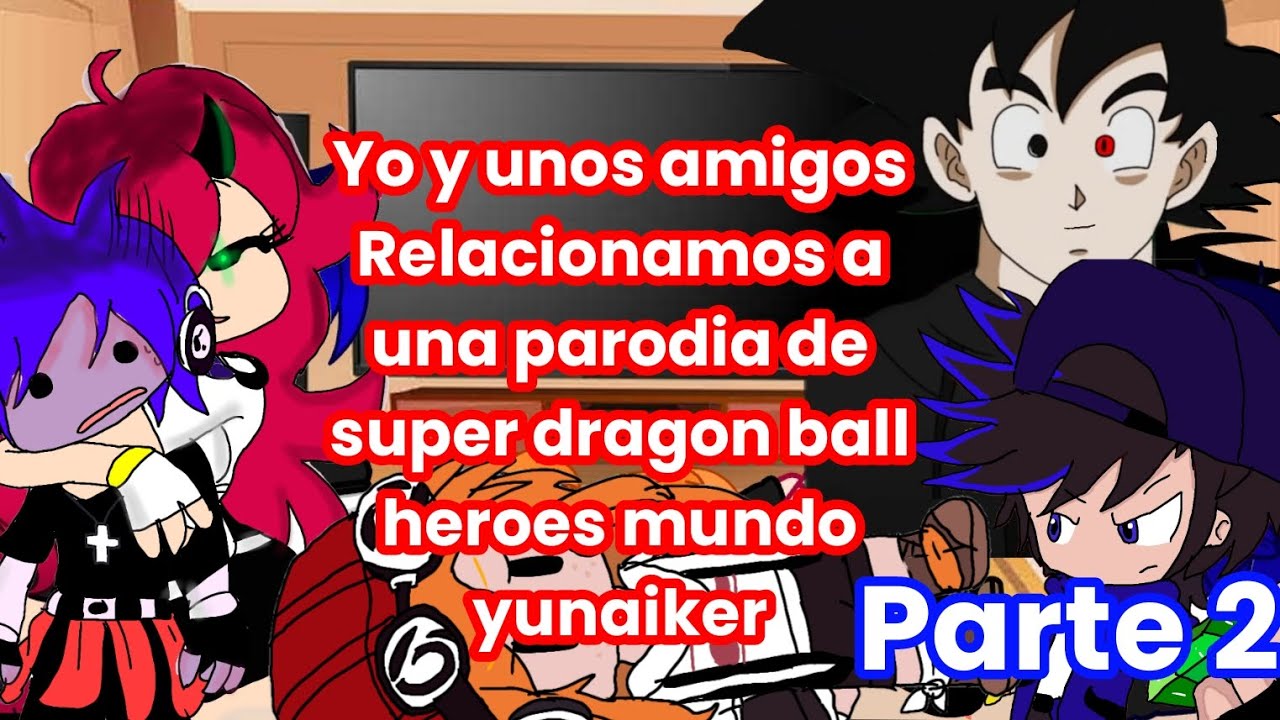 yo y unos amigos reaccionamos una parodia de super dragon ball heroes parte(2/2) mundo yunaiker