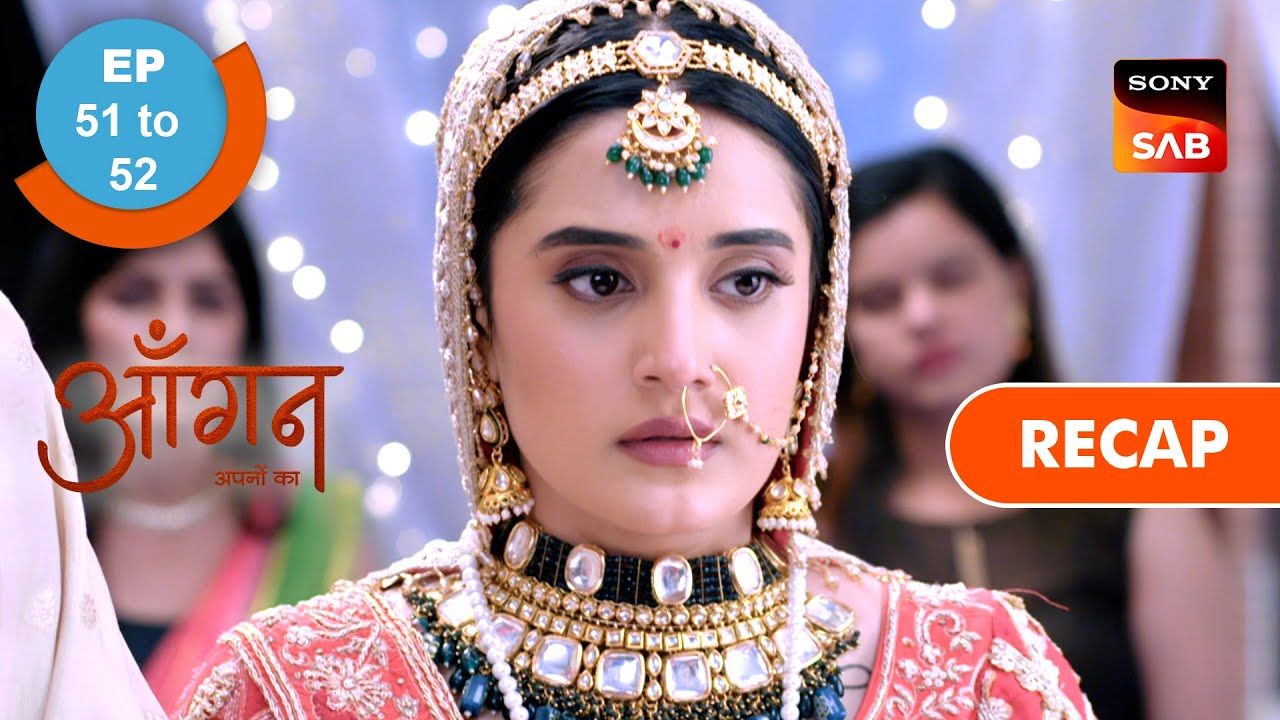 Aangan Aapno Kaa | Ep 51 & Ep 52 | RECAP | आँगन - अपनों का