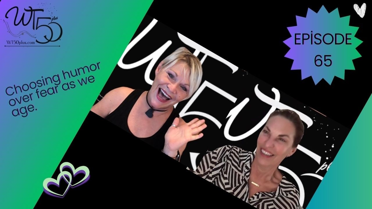 Episode 65 #wt50plus Choosing humor over fear as we age.