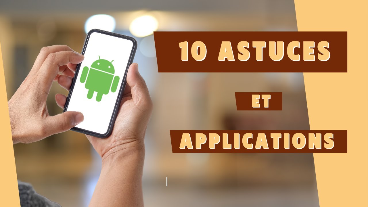 10 ASTUCES ET APPLICATIONS POUR SMARTPHONES ANDROID (n°2)