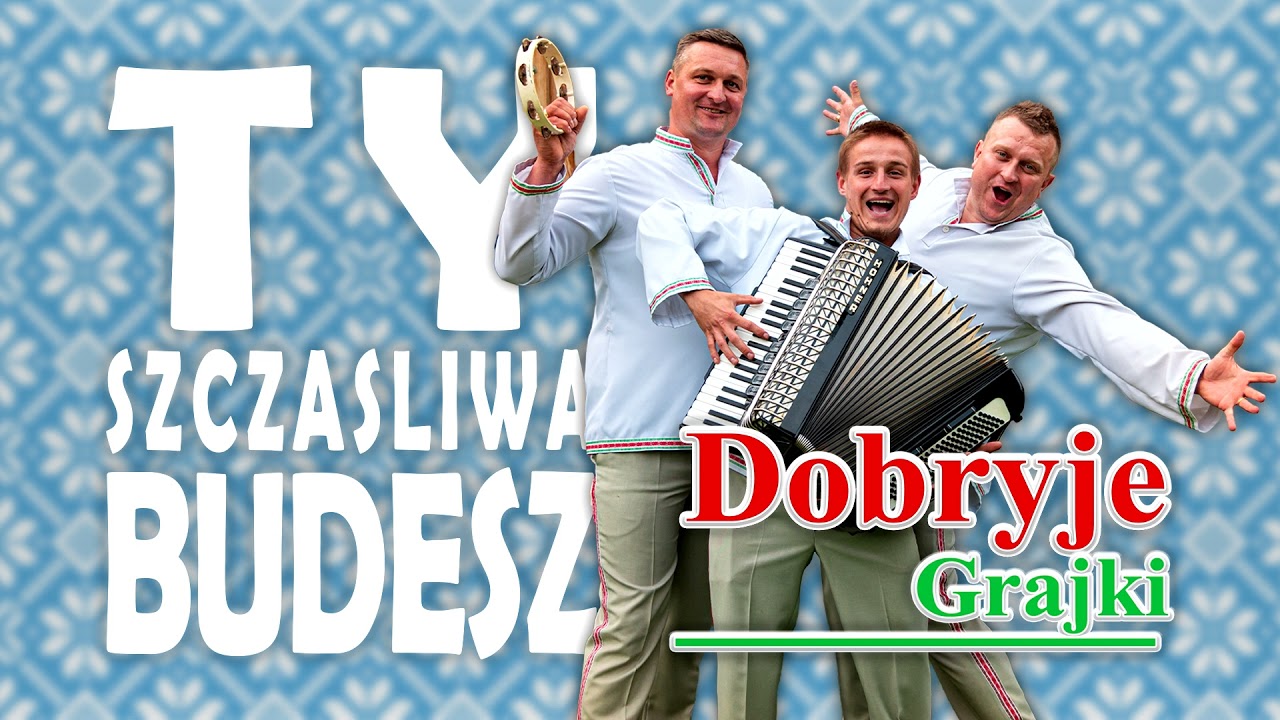 Dobryje Grajki - Ty Szczasliwa Budesz