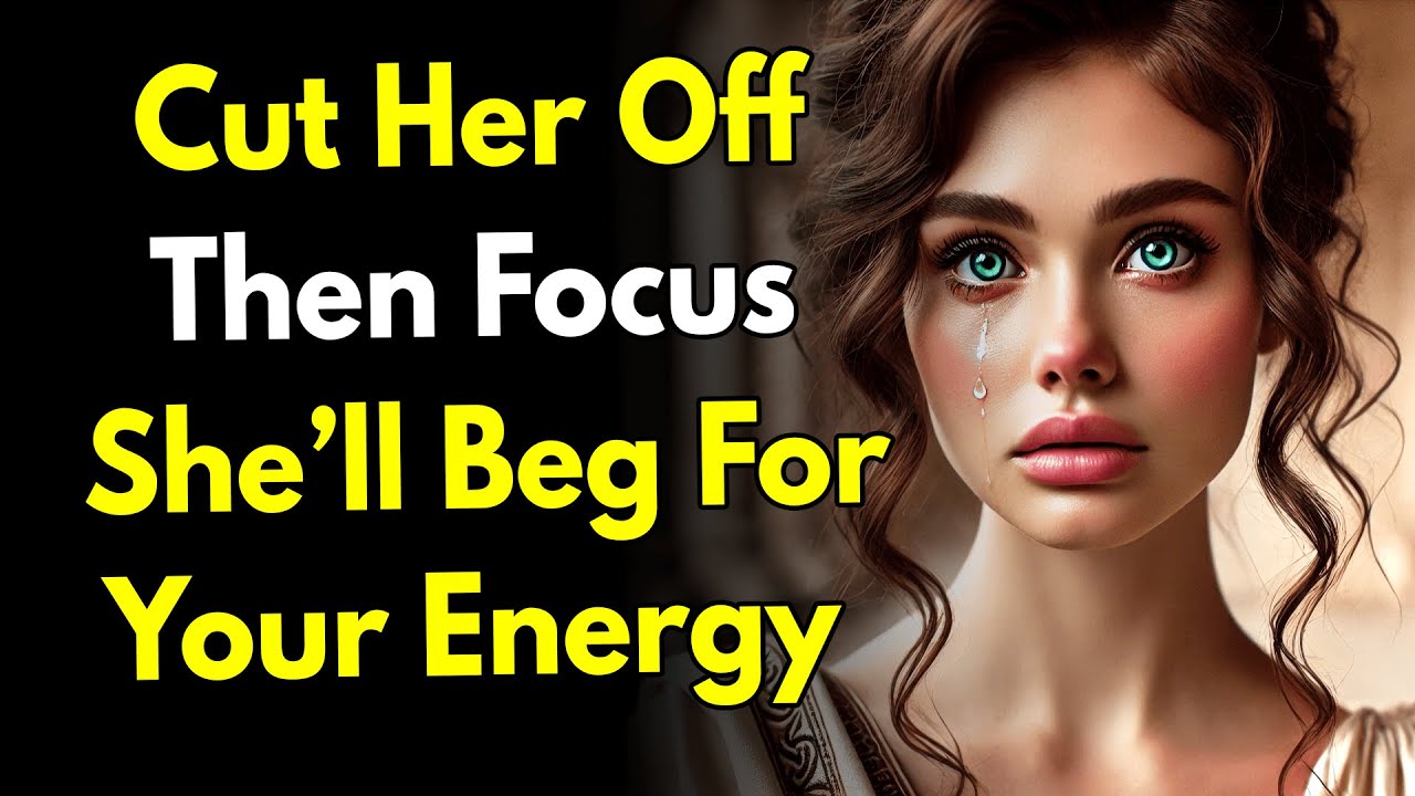 Cut Her Off. Then Focus. She’ll Beg for Your Energy Again.