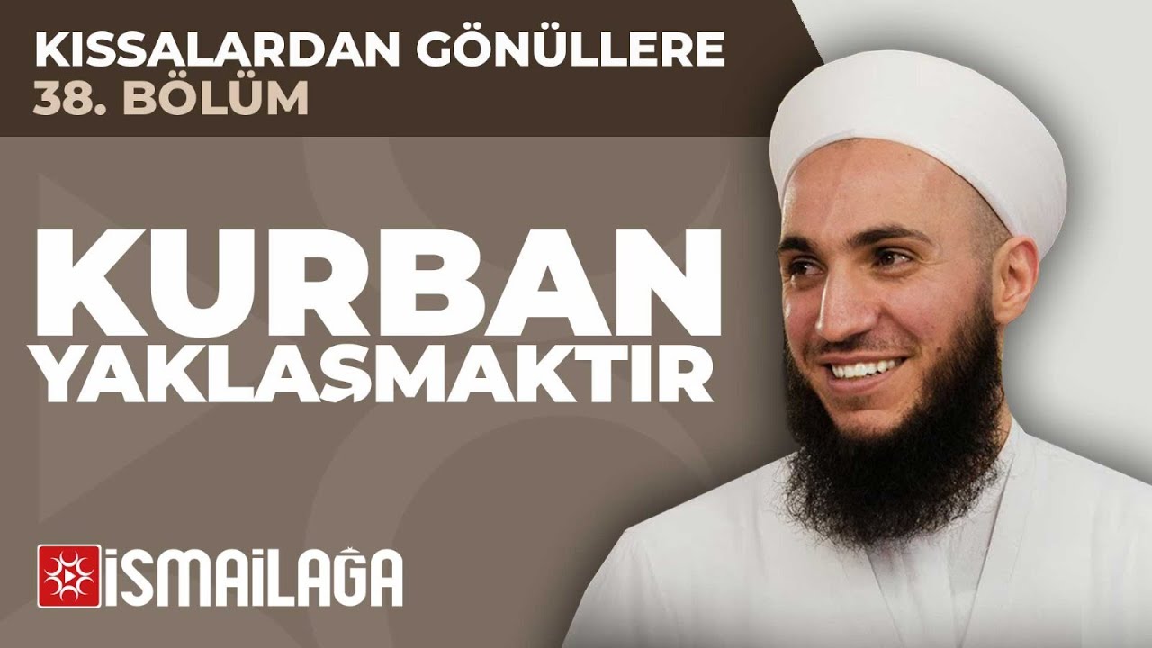 Kıssalardan Gönüllere - 38 Kurban Yaklaşmaktır - İbrahim Gürbüz Hoca Efendi