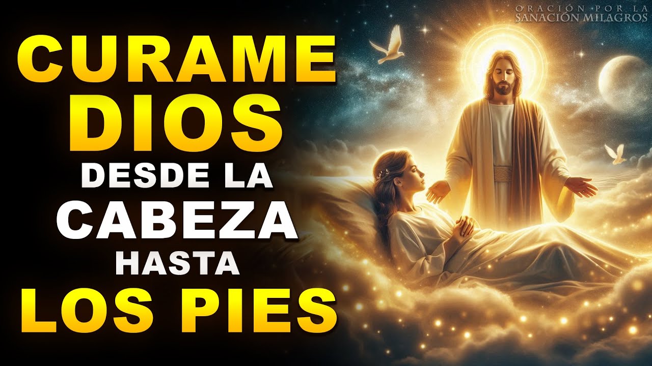 CÚRAME DIOS DESDE LA CABEZA HASTA LOS PIES | ORACIÓN QUE FUNCIONA DE INMEDIATO | Escúchala Completa