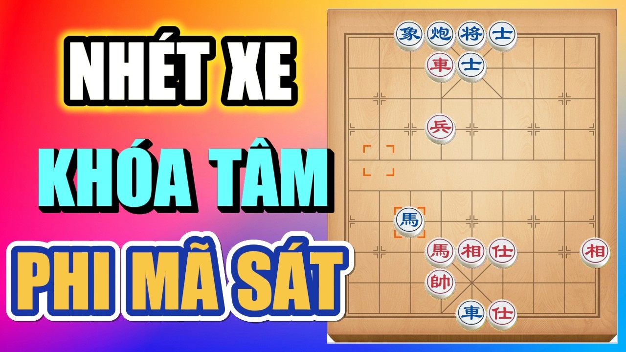 Cờ Tướng Công Sát: Đòn Nhét Xe Khóa Tâm Mở Đường Cho Phi Mã Sát Cực Hiểm