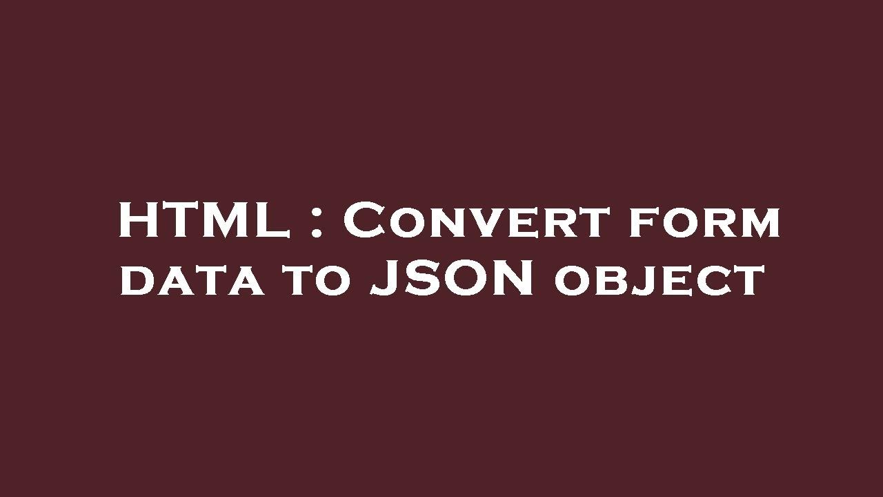 HTML : Convert form data to JSON object