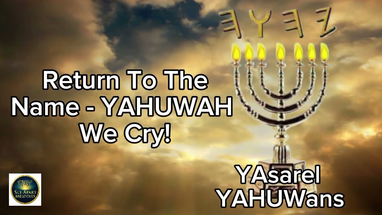 Return To The Name - YAHUWAH We Cry!