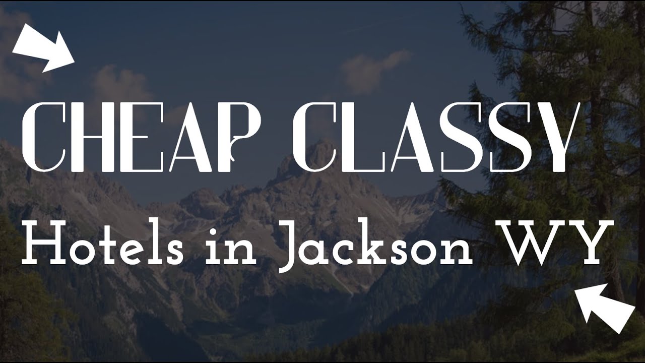 CHEAP CLASSY HOTELS IN JACKSON WY