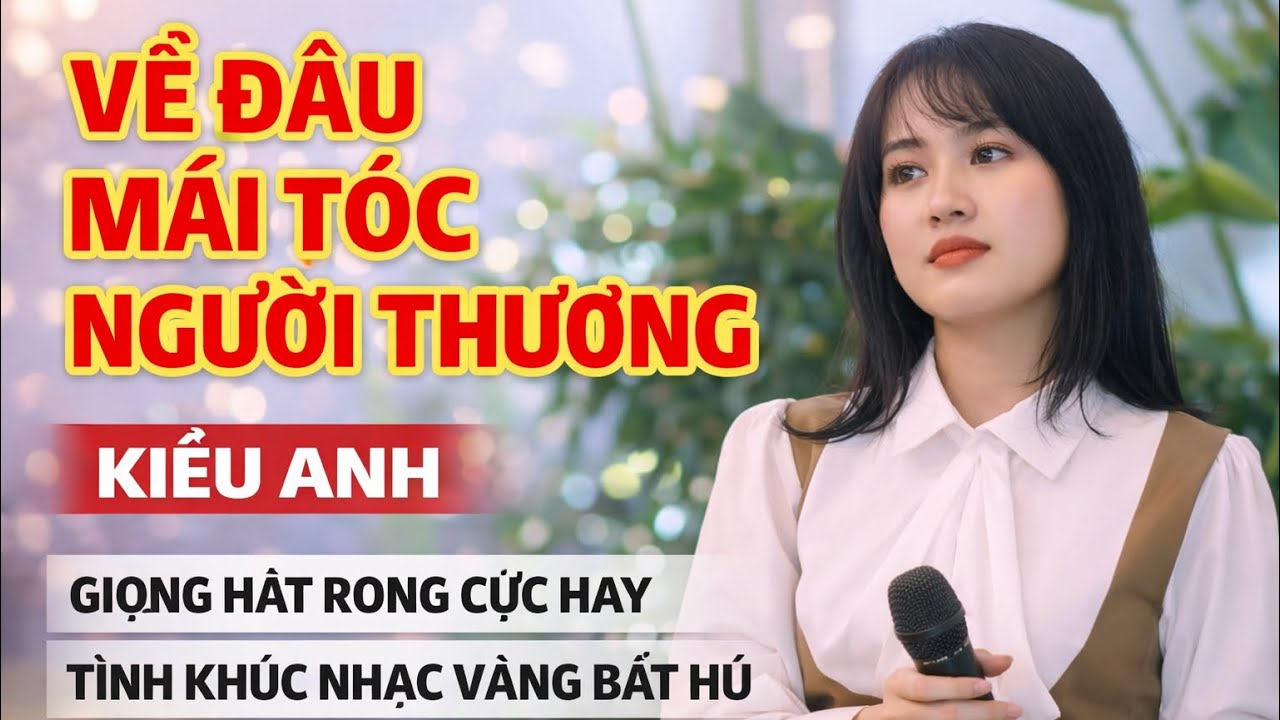 Về Đâu Mái Tóc Người Thương - Kiều Anh | Giọng Hát Mộc Mạc Đầy Sự Thu Hút Người Nghe Yêu Mến Bolero